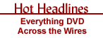 Hot Headlines - What's Been Happening in the World of DVD